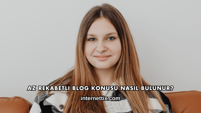 Az Rekabetli Blog Konusu Nasıl Bulunur?