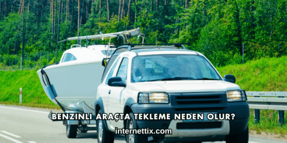 Benzinli Araçta Tekleme Neden Olur?