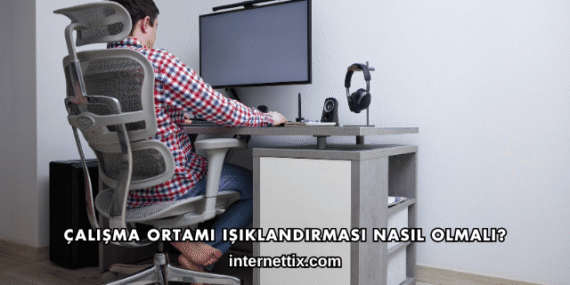 Çalışma Ortamı Işıklandırması Nasıl Olmalı?