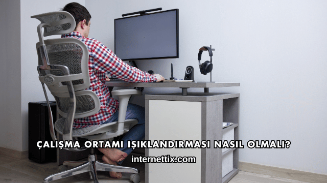 Çalışma Ortamı Işıklandırması Nasıl Olmalı?