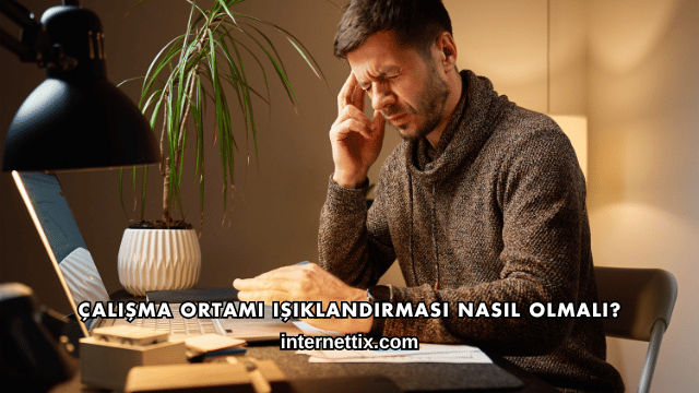 Çalışma Ortamı Işıklandırması Nasıl Olmalı?