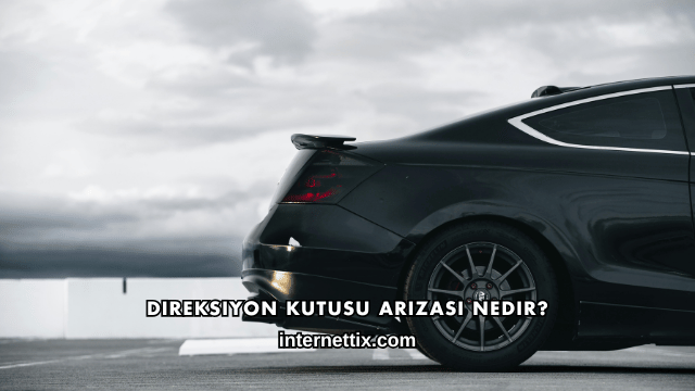 Direksiyon Kutusu Arızası Nedir?