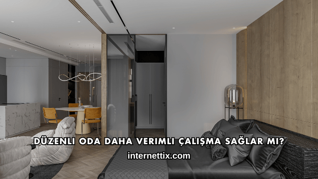 Düzenli Oda Daha Verimli Çalışma Sağlar mı?
