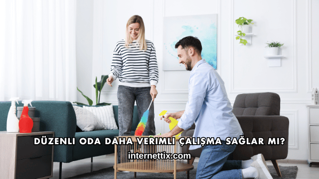 Düzenli Oda Daha Verimli Çalışma Sağlar mı?