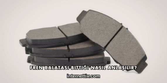 Fren Balatası Bittiği Nasıl Anlaşılır?