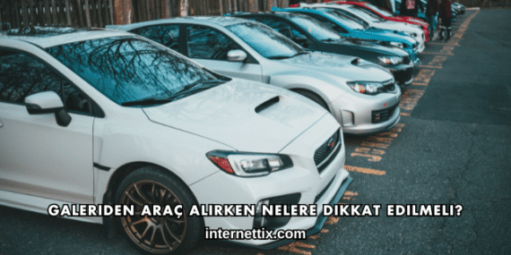 Galeriden Araç Alırken Nelere Dikkat Edilmeli?