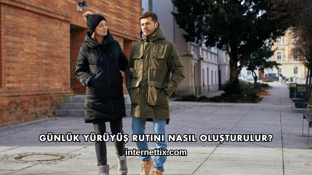 Günlük Yürüyüş Rutini Nasıl Oluşturulur?