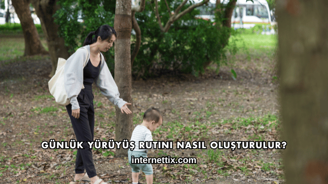 Günlük Yürüyüş Rutini Nasıl Oluşturulur?
