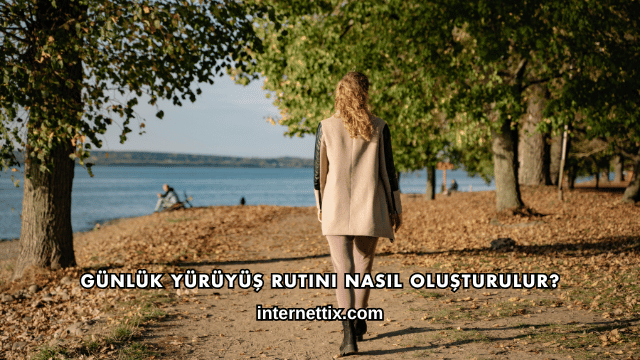 Günlük Yürüyüş Rutini Nasıl Oluşturulur?
