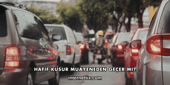 Hafif Kusur Muayeneden Geçer mi?