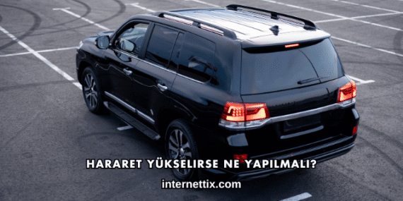 Hararet Yükselirse Ne Yapılmalı?