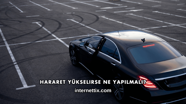 Hararet Yükselirse Ne Yapılmalı?