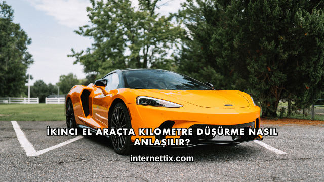 İkinci El Araçta Kilometre Düşürme Nasıl Anlaşılır?