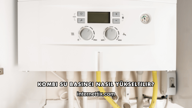 Kombi Su Basıncı Nasıl Yükseltilir?