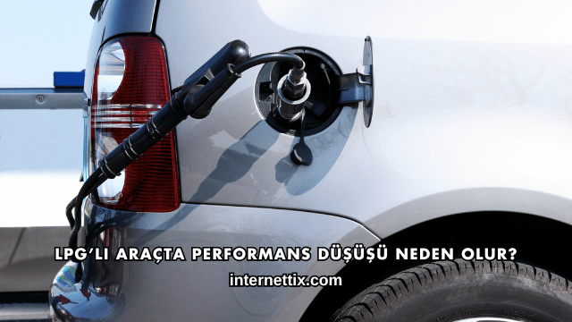 LPG’li Araçta Performans Düşüşü Neden Olur?