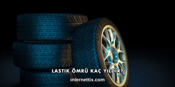 Lastik Ömrü Kaç Yıldır?
