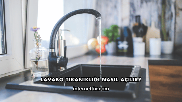 Lavabo Tıkanıklığı Nasıl Açılır?