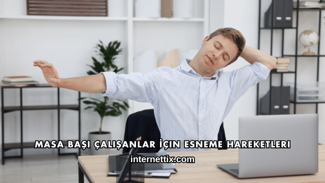 Masa Başı Çalışanlar İçin Esneme Hareketleri