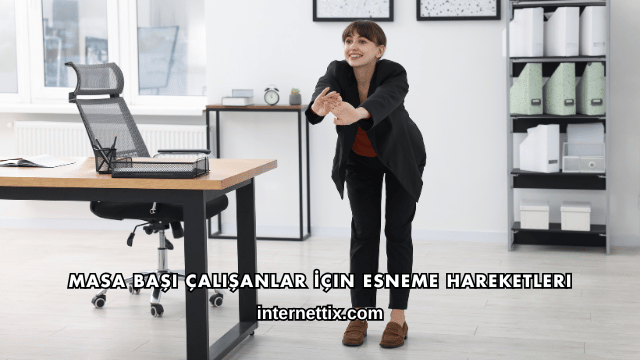Masa Başı Çalışanlar İçin Esneme Hareketleri