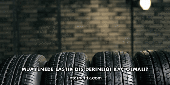 Muayenede Lastik Diş Derinliği Kaç Olmalı?
