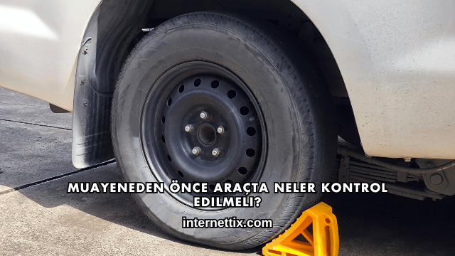 Muayeneden Önce Araçta Neler Kontrol Edilmeli?