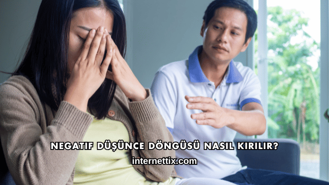 Negatif Düşünce Döngüsü Nasıl Kırılır?