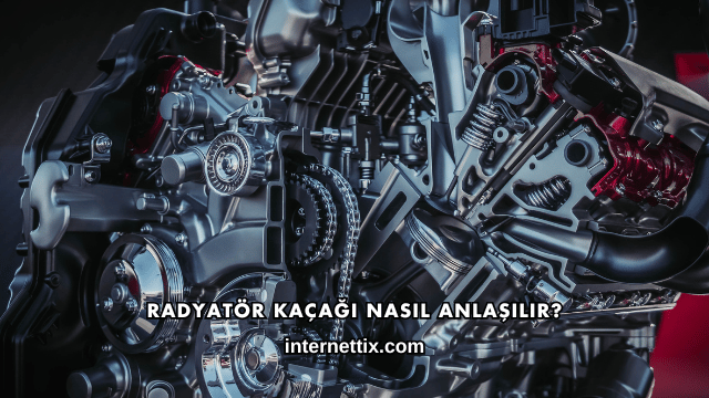 Radyatör Kaçağı Nasıl Anlaşılır?