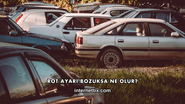 Rot Ayarı Bozuksa Ne Olur?