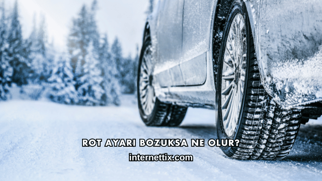 Rot Ayarı Bozuksa Ne Olur?