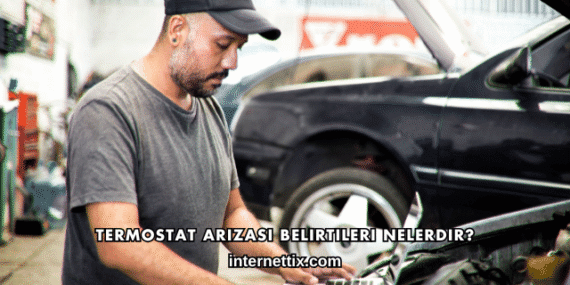 Termostat Arızası Belirtileri Nelerdir?