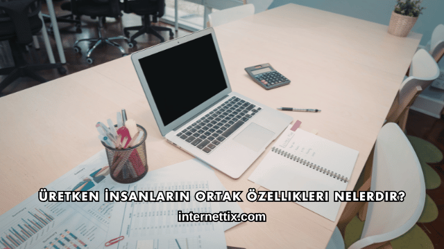 Üretken İnsanların Ortak Özellikleri Nelerdir?